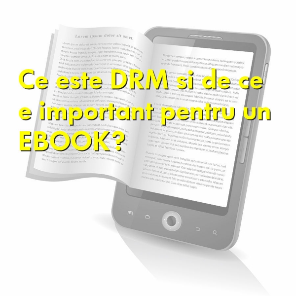 Ce este DRM si de ce e important pentru un EBOOK?