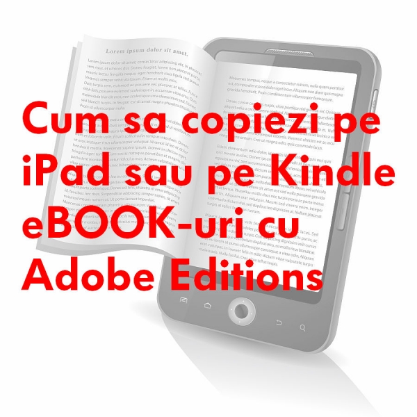 Cum copiezi pe iPad sau pe Kindle eBOOK-uri cu Adobe Editions