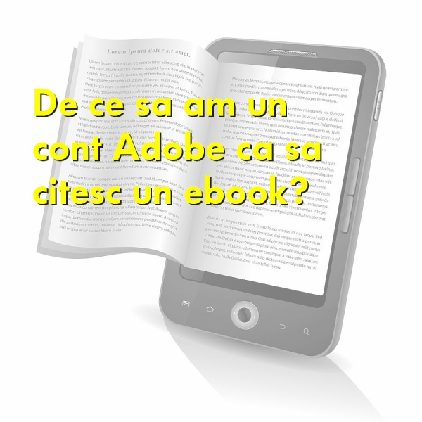 De ce sa am un cont Adobe ca sa citesc un ebook?